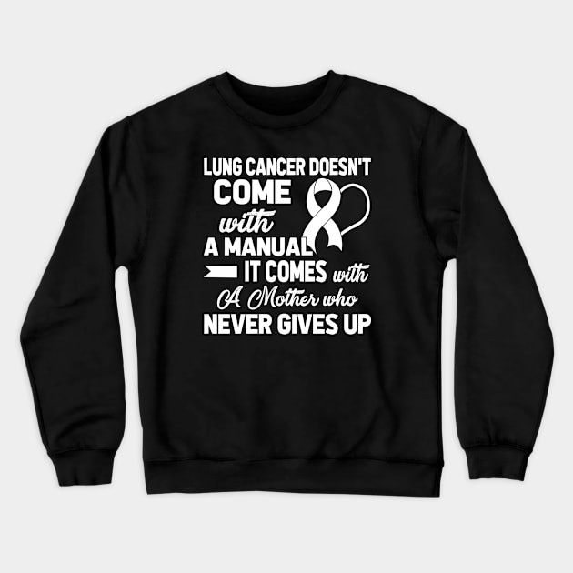 Lung Cancer Doesn't Come with A Manual A Mother Crewneck Sweatshirt by mateobarkley67